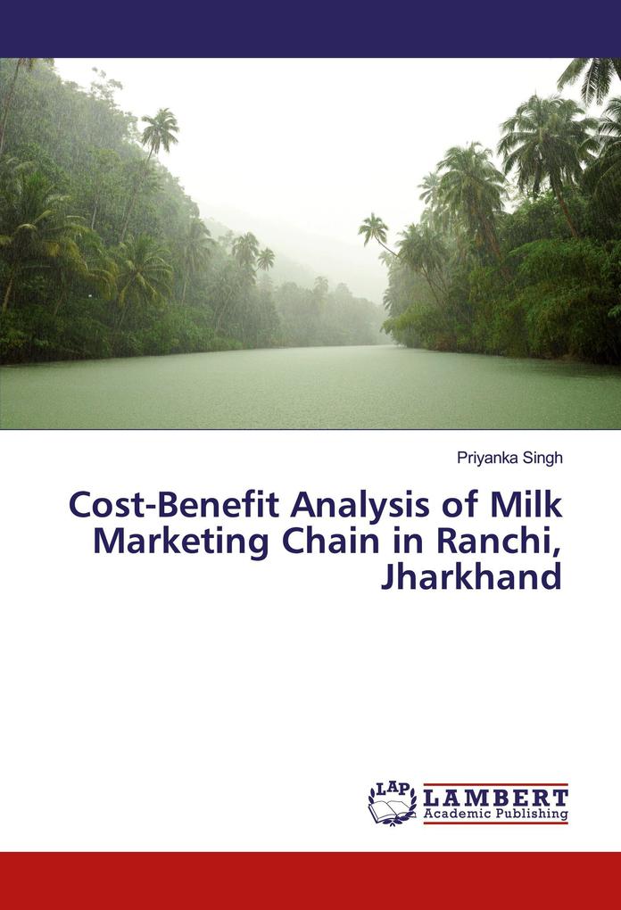Cost-Benefit Analysis of Milk Marketing Chain in Ranchi Jharkhand