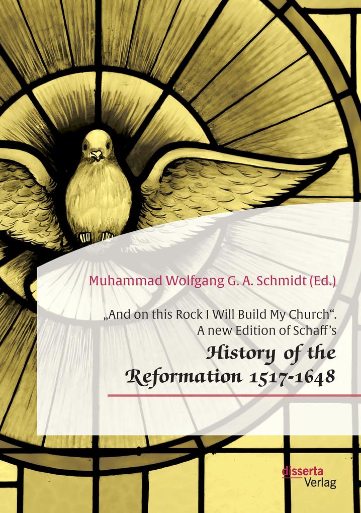 'And on this Rock I Will Build My Church'. A new Edition of Schaff's 'History of the Reformation 1517-1648'