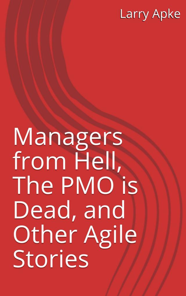 Managers from Hell The PMO is Dead and Other Agile Stories