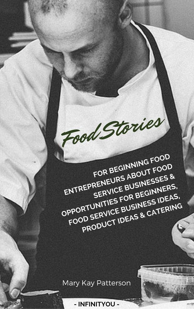 Food Stories For Beginning Food Entrepreneurs About Food Service Businesses & Opportunities For Beginners Food Service Business Ideas Product Ideas & Catering (Beginner‘s Crafts Guide Series)