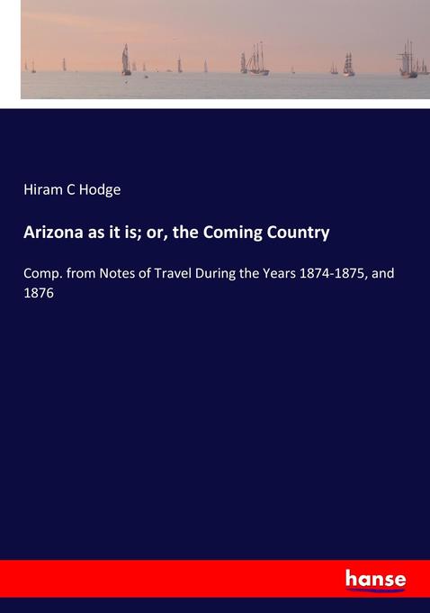 Arizona as it is; or the Coming Country
