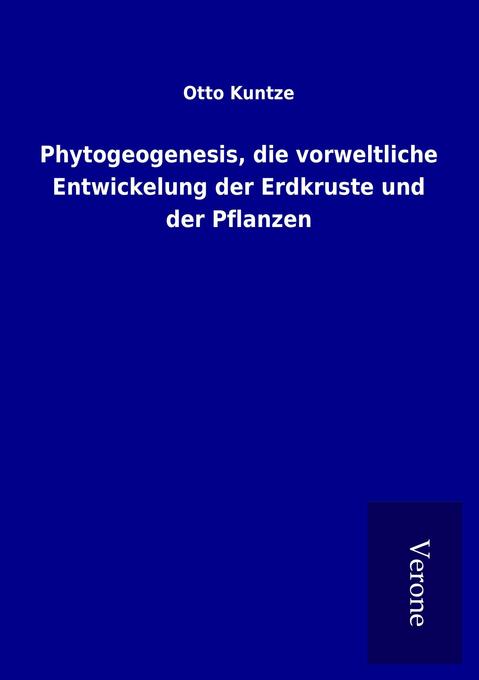 Phytogeogenesis die vorweltliche Entwickelung der Erdkruste und der Pflanzen