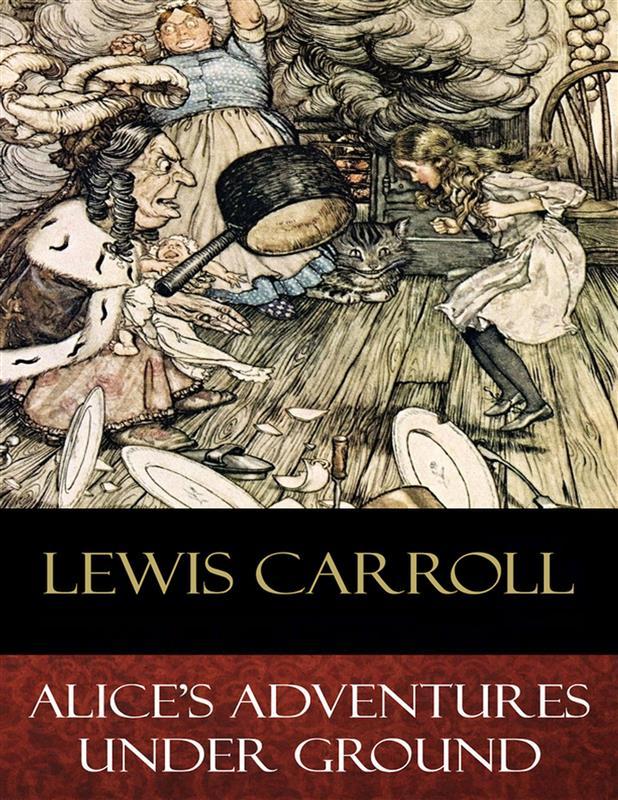 Alice's Adventures Under Ground - Lewis Carroll