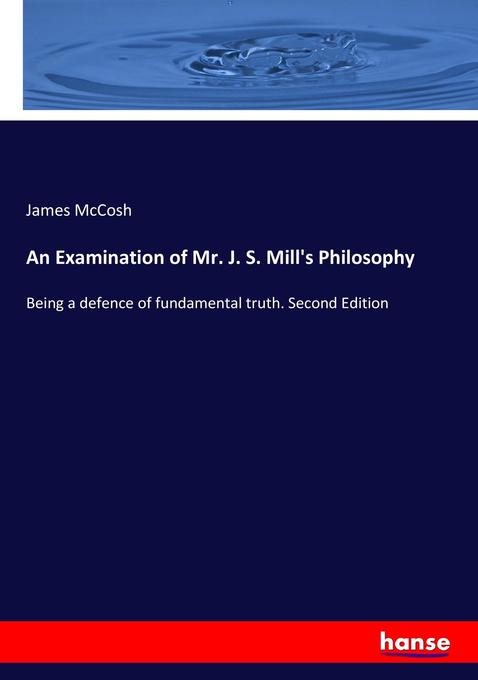An Examination of Mr. J. S. Mill‘s Philosophy