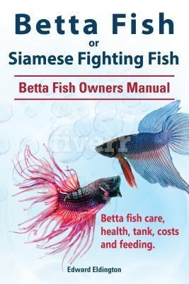 Betta Fish or Siamese Fighting Fish. Betta Fish Owners Manual. Betta fish care health tank costs and feeding.