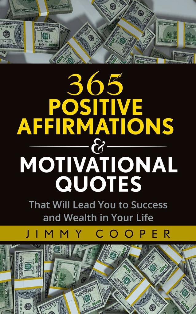 365 Positive Affirmations & Motivational Quotes That Will Lead You to Success and Wealth in Your Life