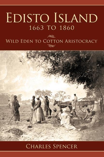 Edisto Island 1663 to 1860: Wild Eden to Cotton Aristocracy