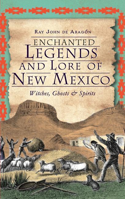 Enchanted Legends and Lore of New Mexico: Witches Ghosts and Spirits