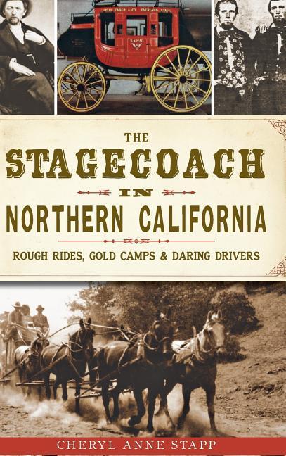 The Stagecoach in Northern California: Rough Rides Gold Camps & Daring Drivers