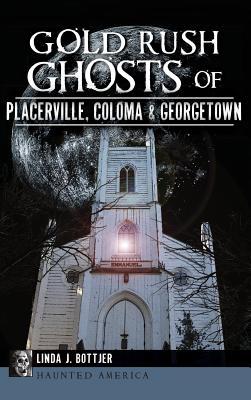 Gold Rush Ghosts of Placerville Coloma & Georgetown