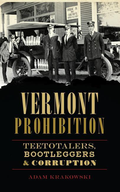 Vermont Prohibition: Teetotalers Bootleggers & Corruption