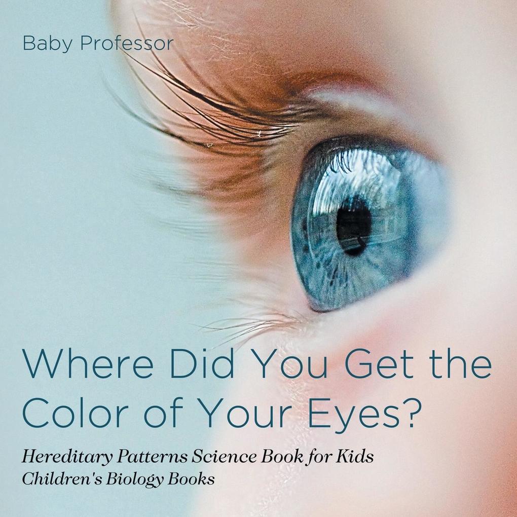 Where Did You Get the Color of Your Eyes? - Hereditary Patterns Science Book for Kids | Children‘s Biology Books