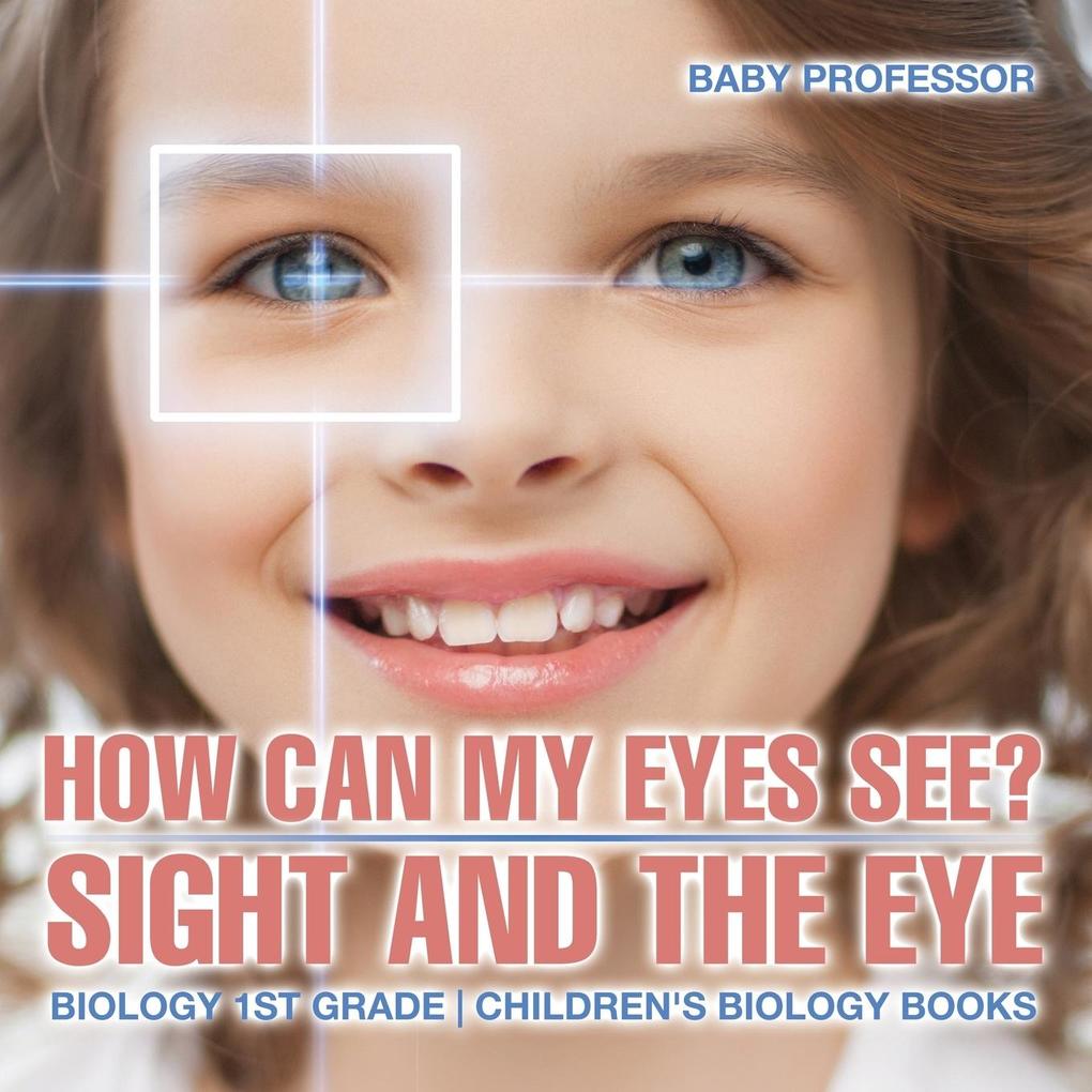 How Can My Eyes See? Sight and the Eye - Biology 1st Grade | Children‘s Biology Books