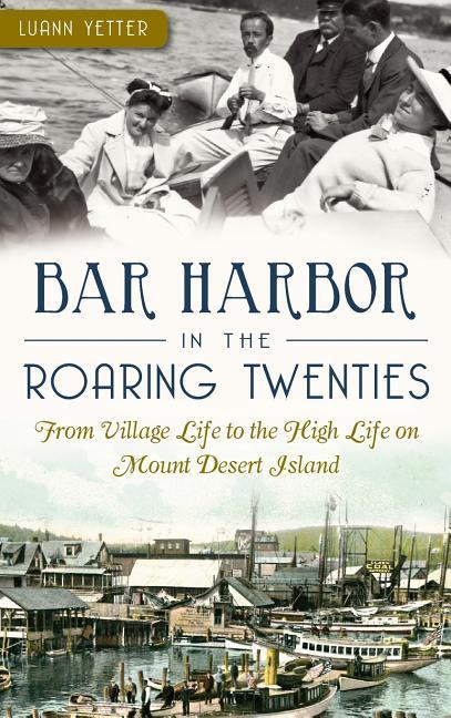 Bar Harbor in the Roaring Twenties: From Village Life to the High Life on Mount Desert Island