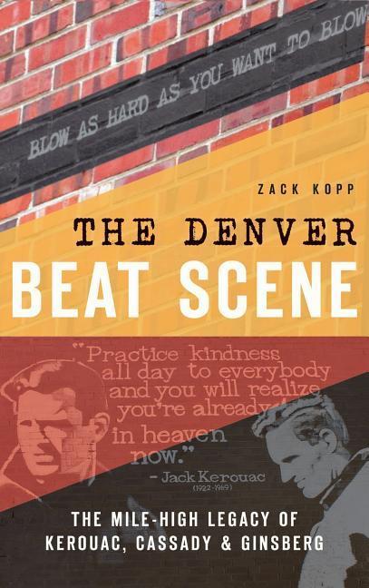 The Denver Beat Scene: The Mile-High Legacy of Kerouac Cassady & Ginsberg