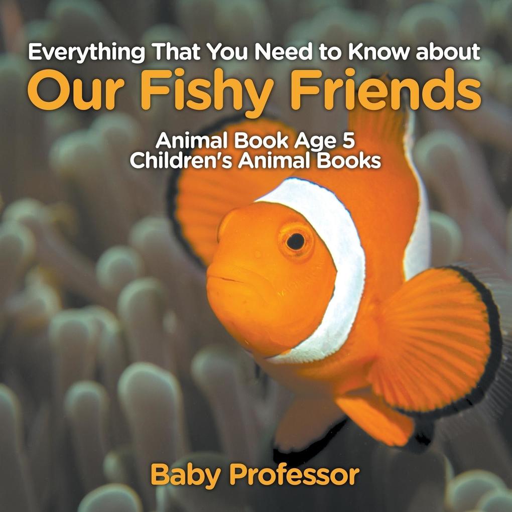 Everything That You Need to Know about Our Fishy Friends - Animal Book Age 5 | Children‘s Animal Books