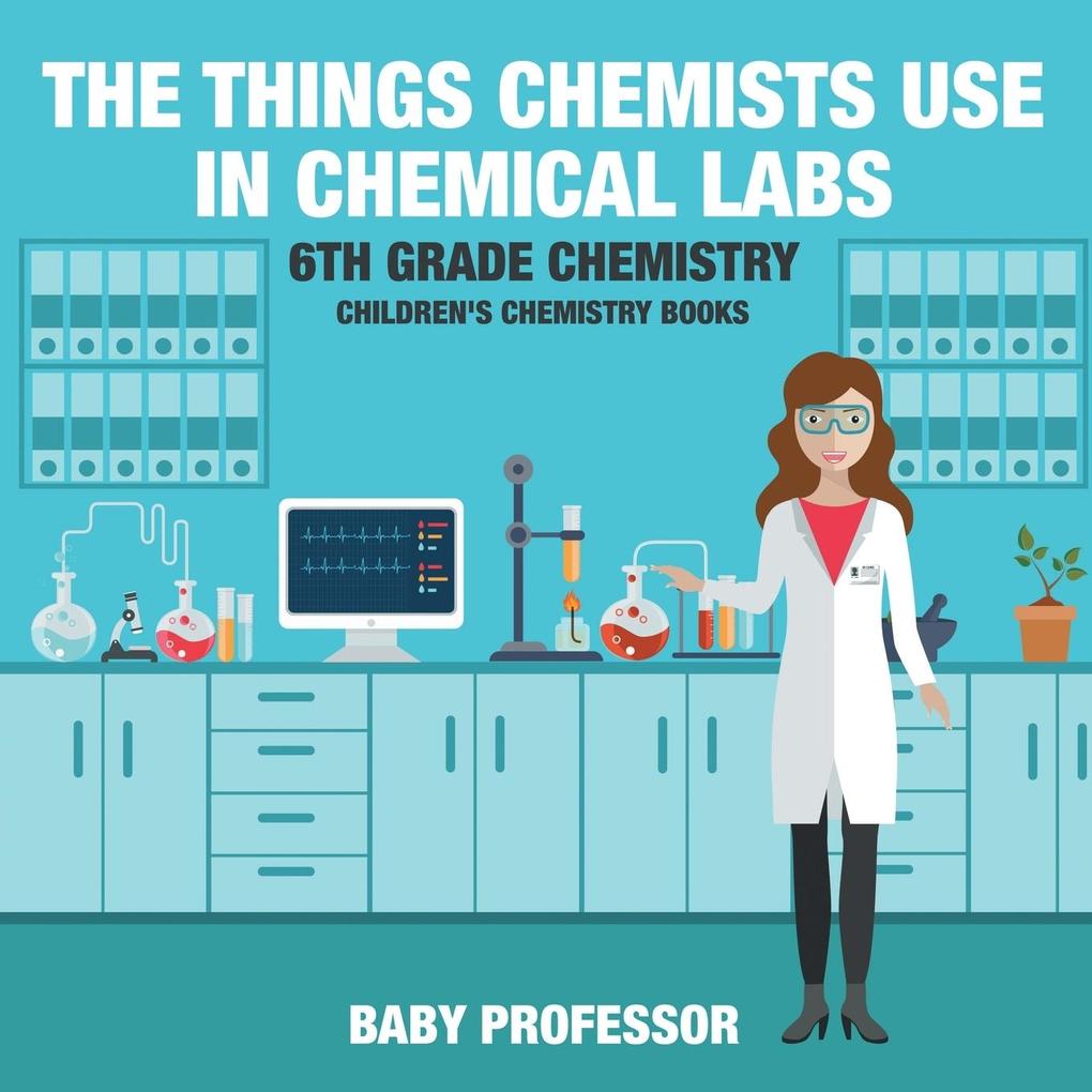 The Things Chemists Use in Chemical Labs 6th Grade Chemistry | Children‘s Chemistry Books