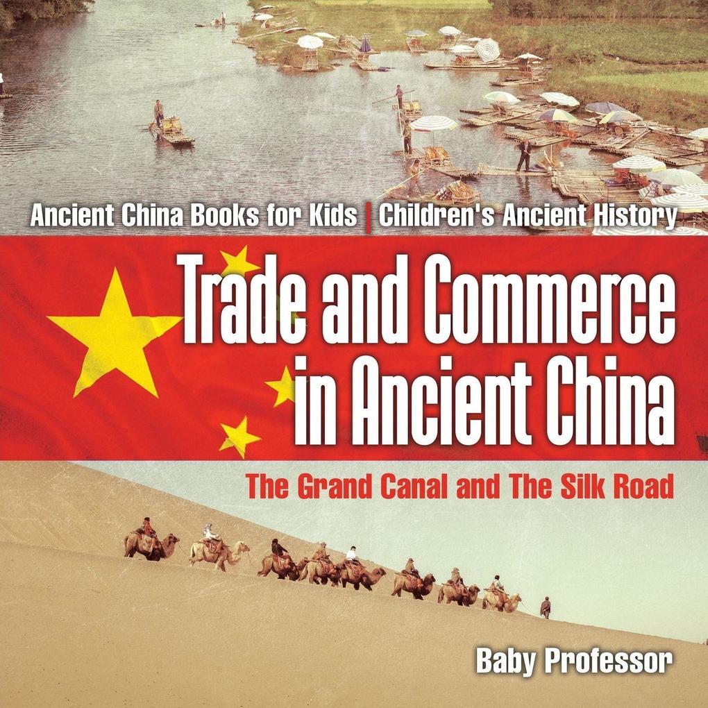 Trade and Commerce in Ancient China The Grand Canal and The Silk Road - Ancient China Books for Kids | Children's Ancient History