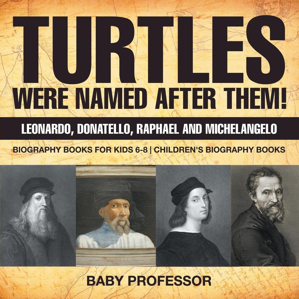 Turtles Were Named After Them! Leonardo Donatello Raphael and Michelangelo - Biography Books for Kids 6-8 | Children‘s Biography Books