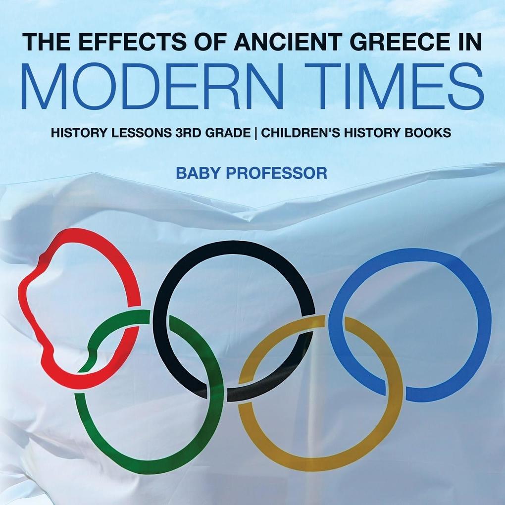 The Effects of Ancient Greece in Modern Times - History Lessons 3rd Grade | Children‘s History Books