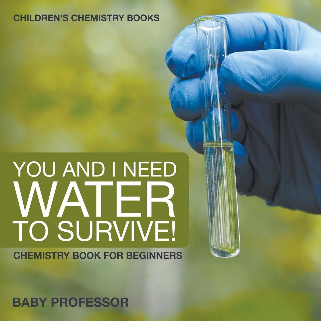 You and I Need Water to Survive! Chemistry Book for Beginners | Children‘s Chemistry Books