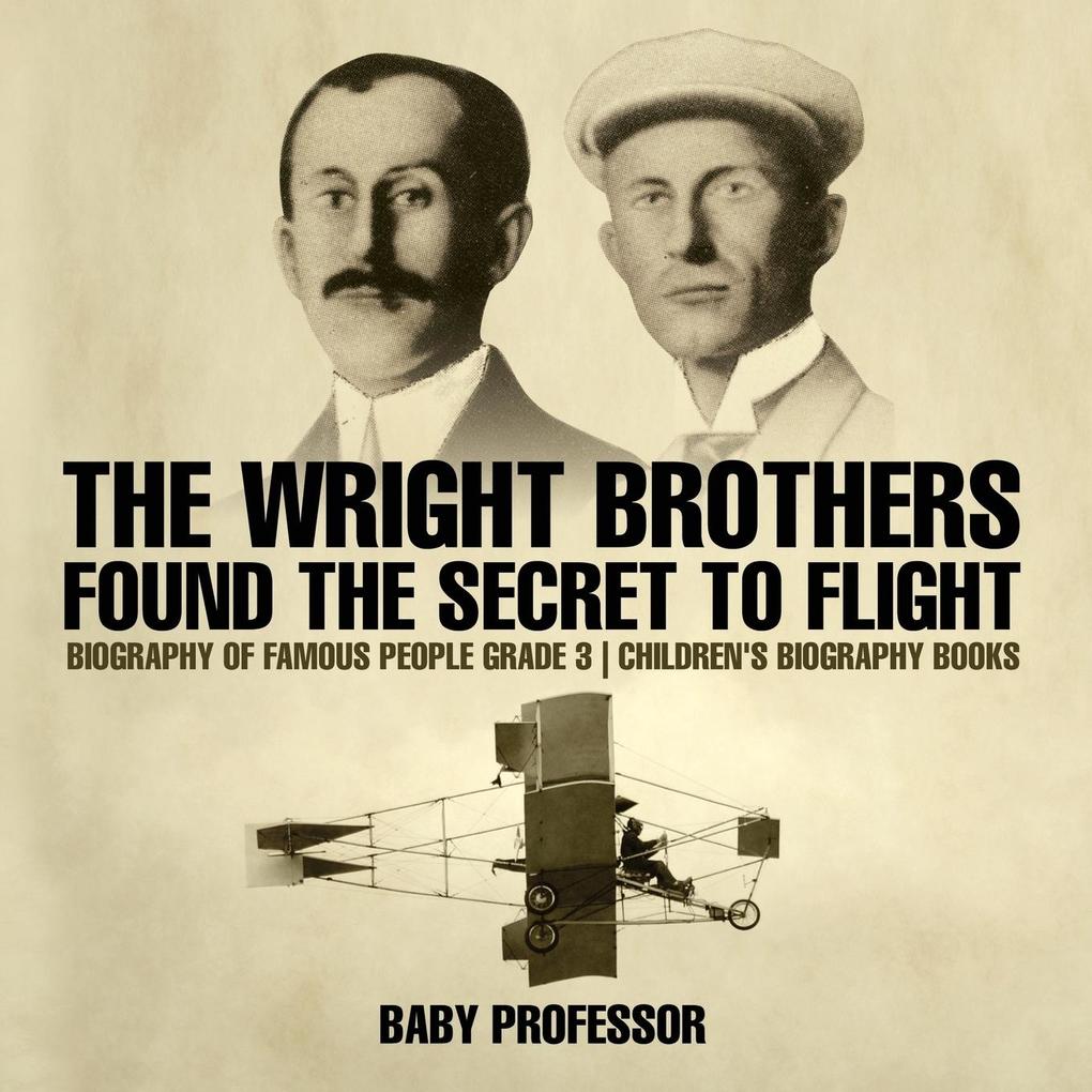 The Wright Brothers Found The Secret To Flight - Biography of Famous People Grade 3 | Children‘s Biography Books