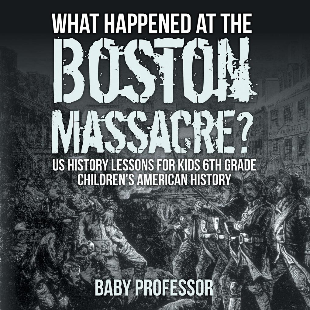 What Happened at the Boston Massacre? US History Lessons for Kids 6th Grade | Children‘s American History