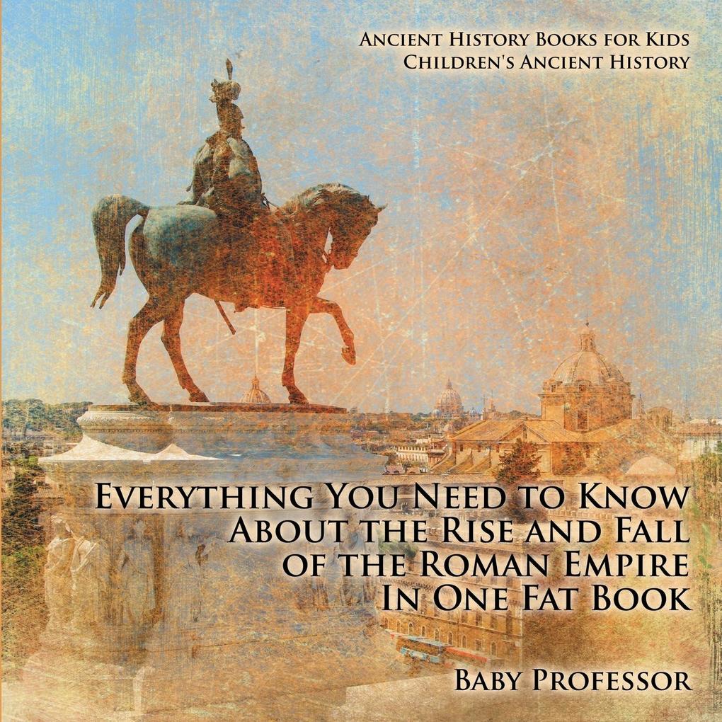 Everything You Need to Know About the Rise and Fall of the Roman Empire In One Fat Book - Ancient History Books for Kids | Children‘s Ancient History