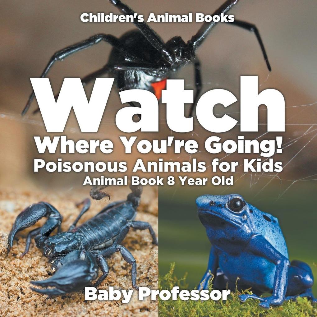 Watch Where You‘re Going! Poisonous Animals for Kids - Animal Book 8 Year Old | Children‘s Animal Books