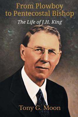 From Plowboy to Pentecostal Bishop: The Life of J. H. King
