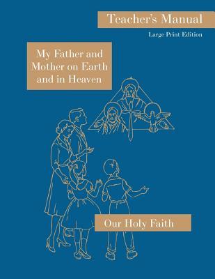 My Father and Mother on Earth and in Heaven: Large Print Teacher‘s Manual: Our Holy Faith Series