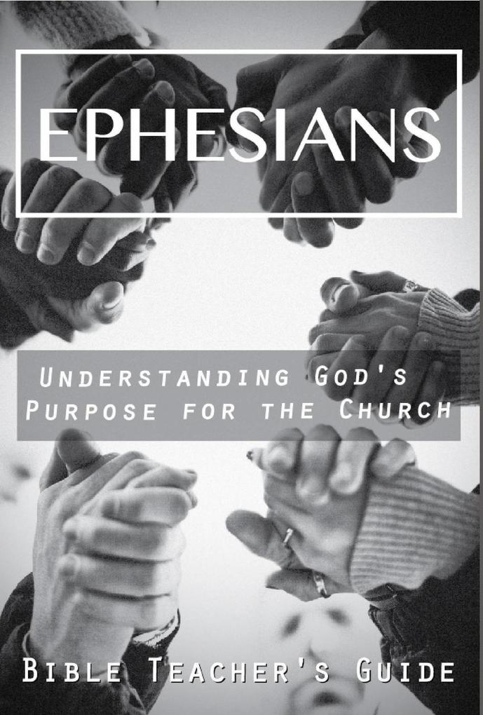 Ephesians: Understanding God‘s Purpose for the Church (The Bible Teacher‘s Guide)