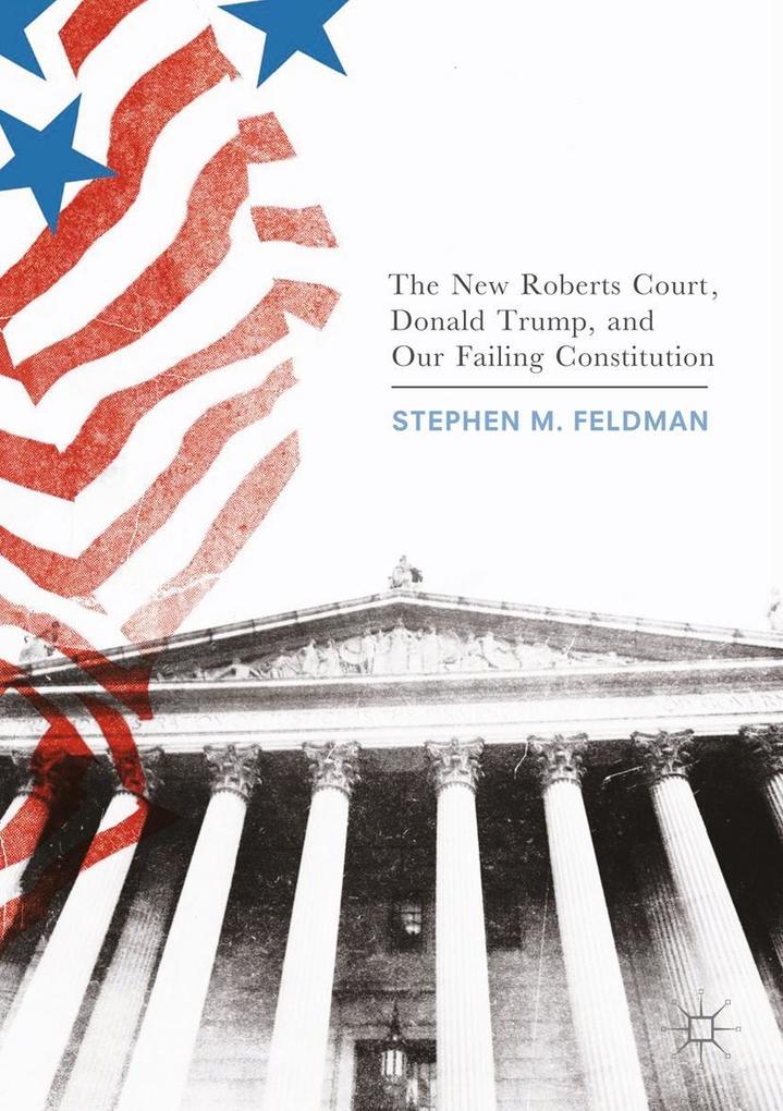 The New Roberts Court Donald Trump and Our Failing Constitution