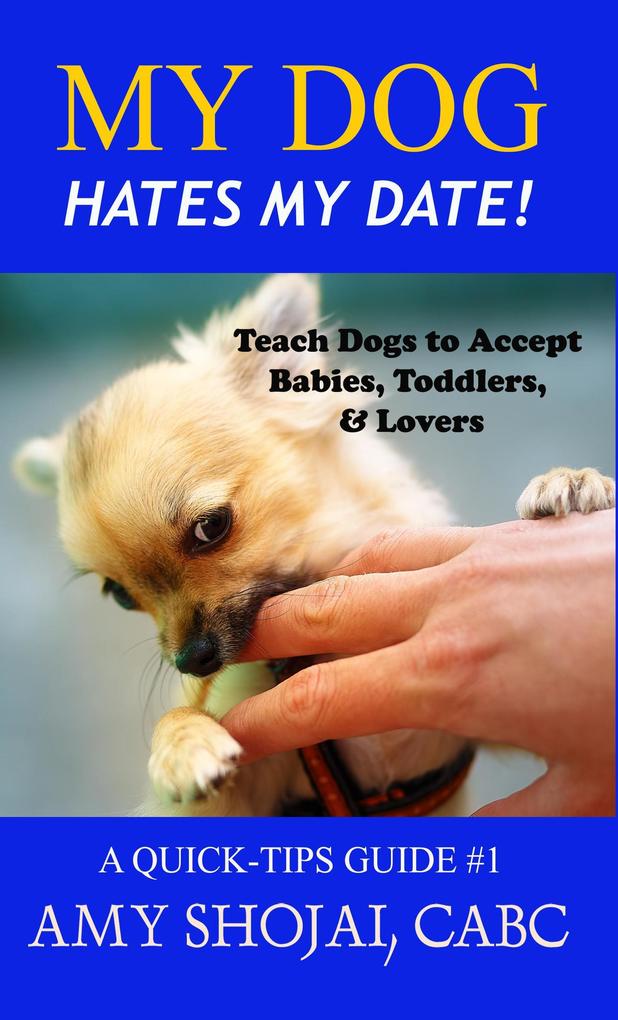 My Dog Hates My Date! Teach Dogs to Accept Babies Toddlers & Lovers (Quick Tips Guide)
