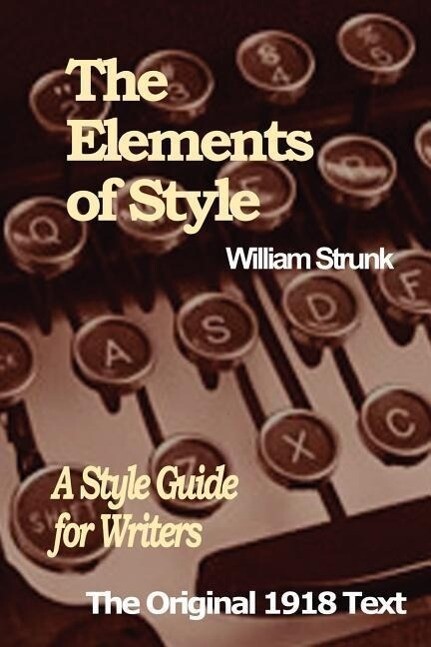 The Elements of Style: A Style Guide for Writers - William Strunk