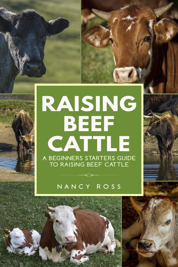 Raising Beef Cattle: A Beginner‘s Starters Guide to Raising Beef Cattle
