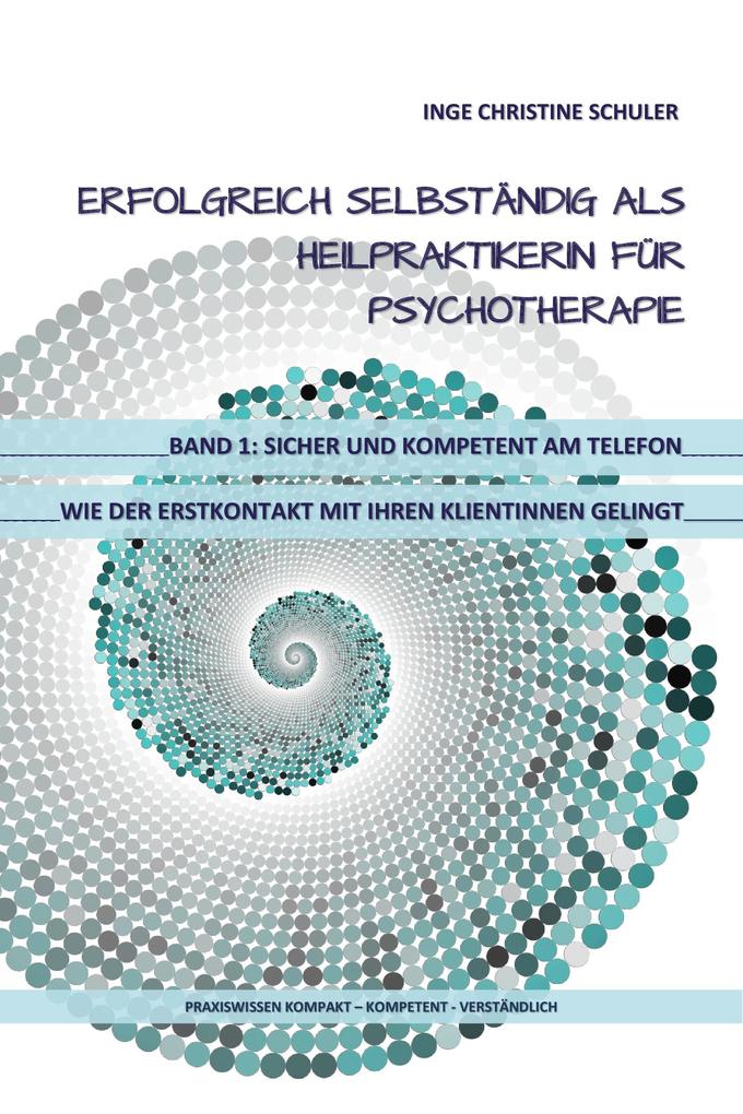 Erfolgreich selbständig als HeilpraktikerIn für Psychotherapie - Band 1