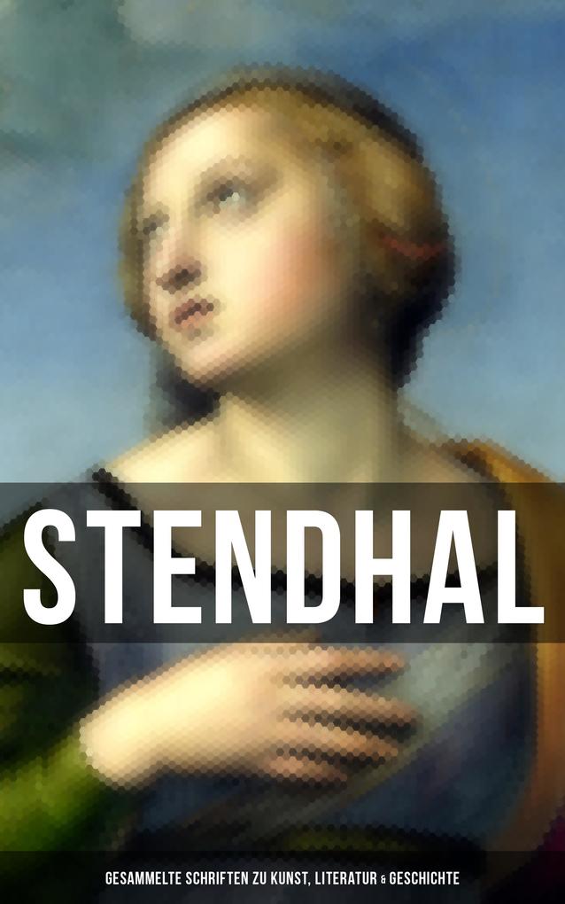 Stendhal: Gesammelte Schriften zu Kunst Literatur & Geschichte