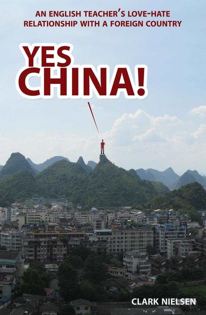 Yes China! An English Teacher‘s Love-Hate Relationship with a Foreign Country
