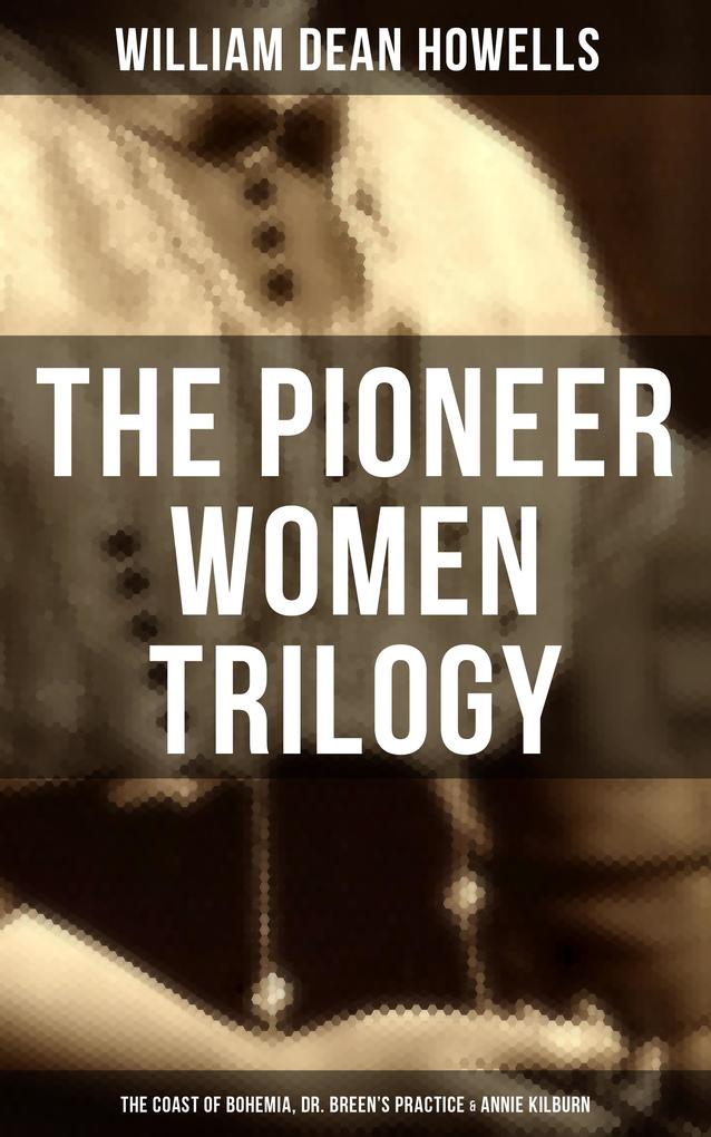 The Pioneer Women Trilogy: The Coast of Bohemia Dr. Breen‘s Practice & Annie Kilburn