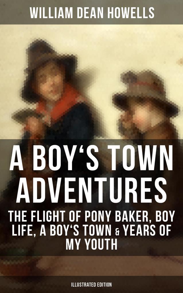 A BOY‘S TOWN ADVENTURES: The Flight of Pony Baker Boy Life A Boy‘s Town & Years of My Youth
