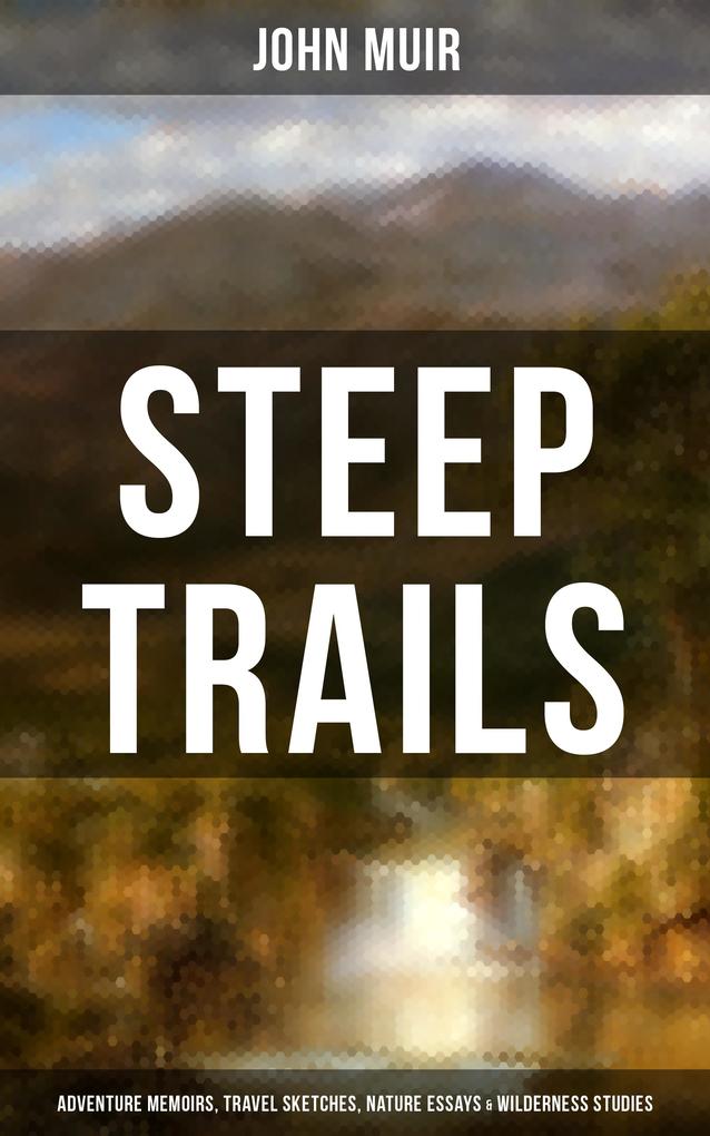 STEEP TRAILS: Adventure Memoirs Travel Sketches Nature Essays & Wilderness Studies