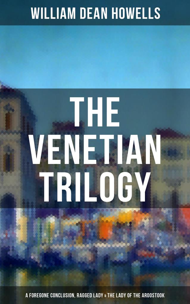 THE VENETIAN TRILOGY: A Foregone Conclusion Ragged Lady & The Lady of the Aroostook