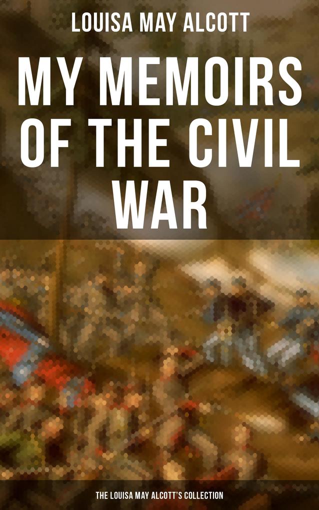 My Memoirs of the Civil War: The Louisa May Alcott‘s Collection