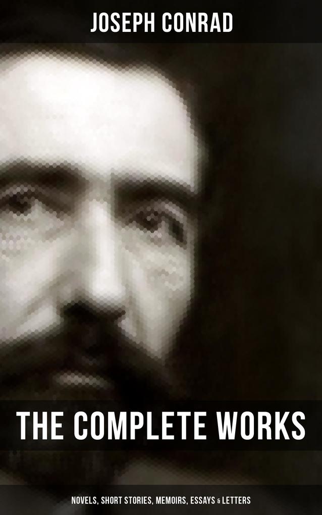 The Complete Works of Joseph Conrad: Novels Short Stories Memoirs Essays & Letters