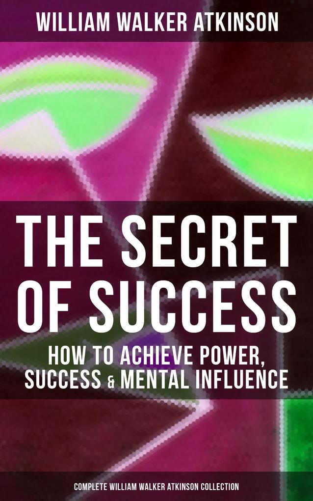 The Secret of Success: How to Achieve Power Success & Mental Influence