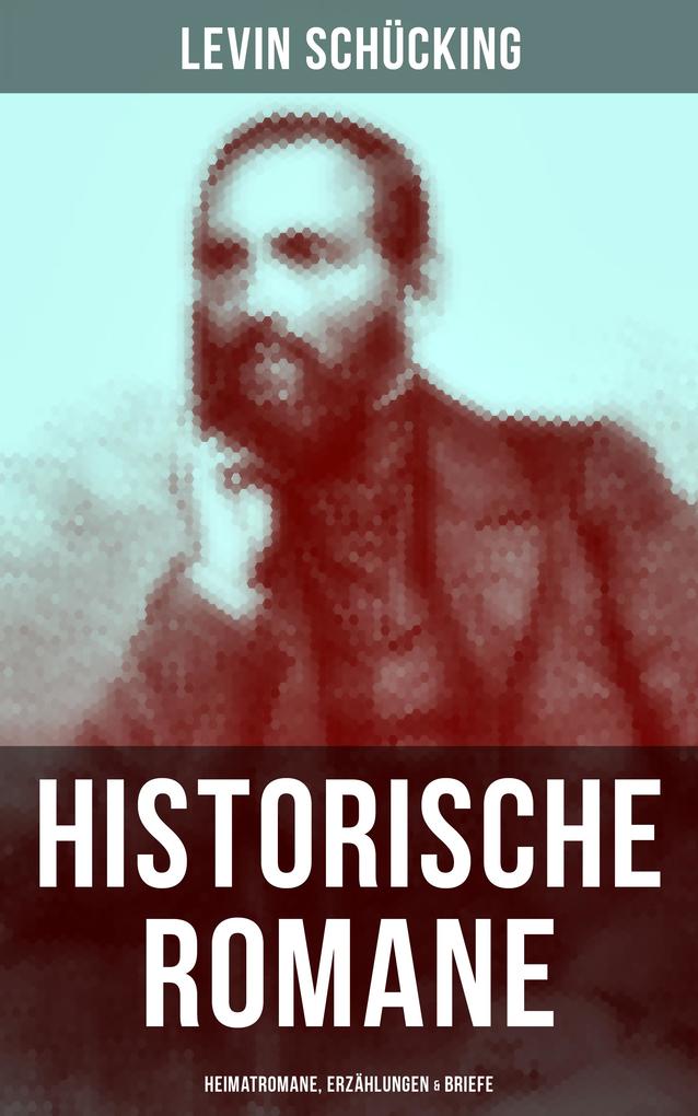 Levin Schücking: Historische Romane Heimatromane Erzählungen & Briefe