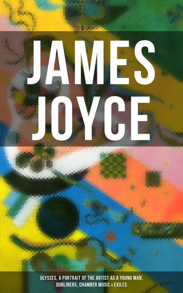 JAMES JOYCE: Ulysses A Portrait of the Artist as a Young Man Dubliners Chamber Music & Exiles