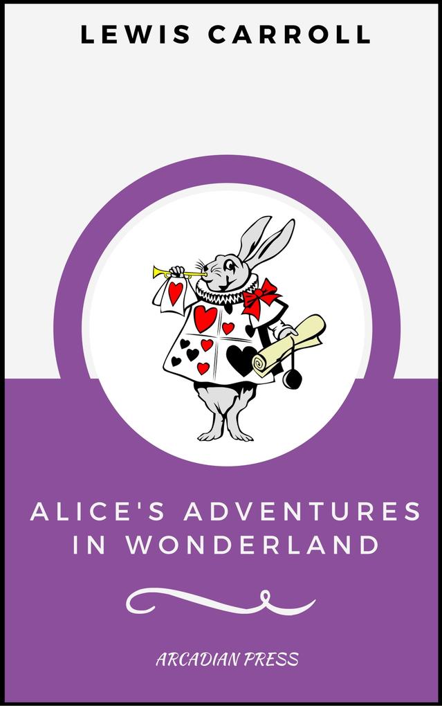 Alice‘s Adventures in Wonderland (ArcadianPress Edition)