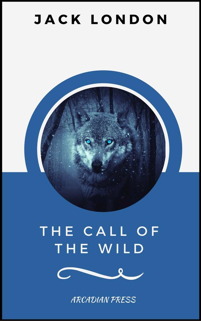The Call of the Wild (ArcadianPress Edition)